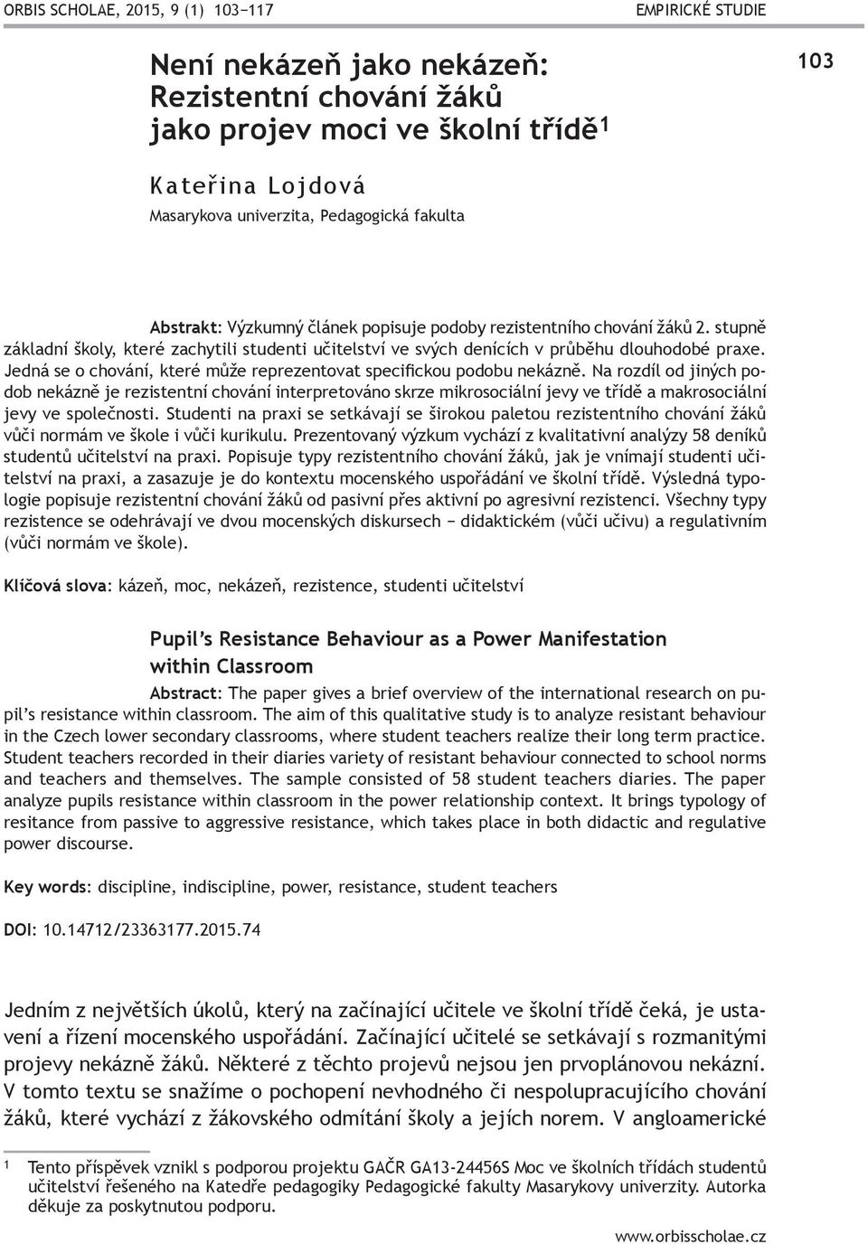Jedná se o chování, které může reprezentovat specifickou podobu nekázně.