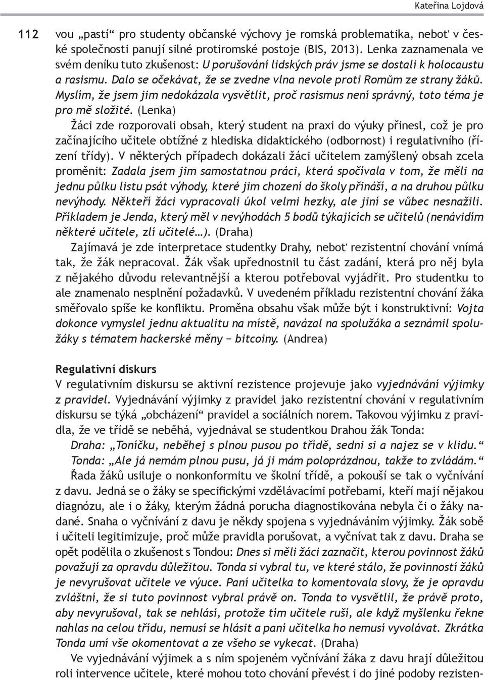 Myslím, že jsem jim nedokázala vysvětlit, proč rasismus není správný, toto téma je pro mě složité.