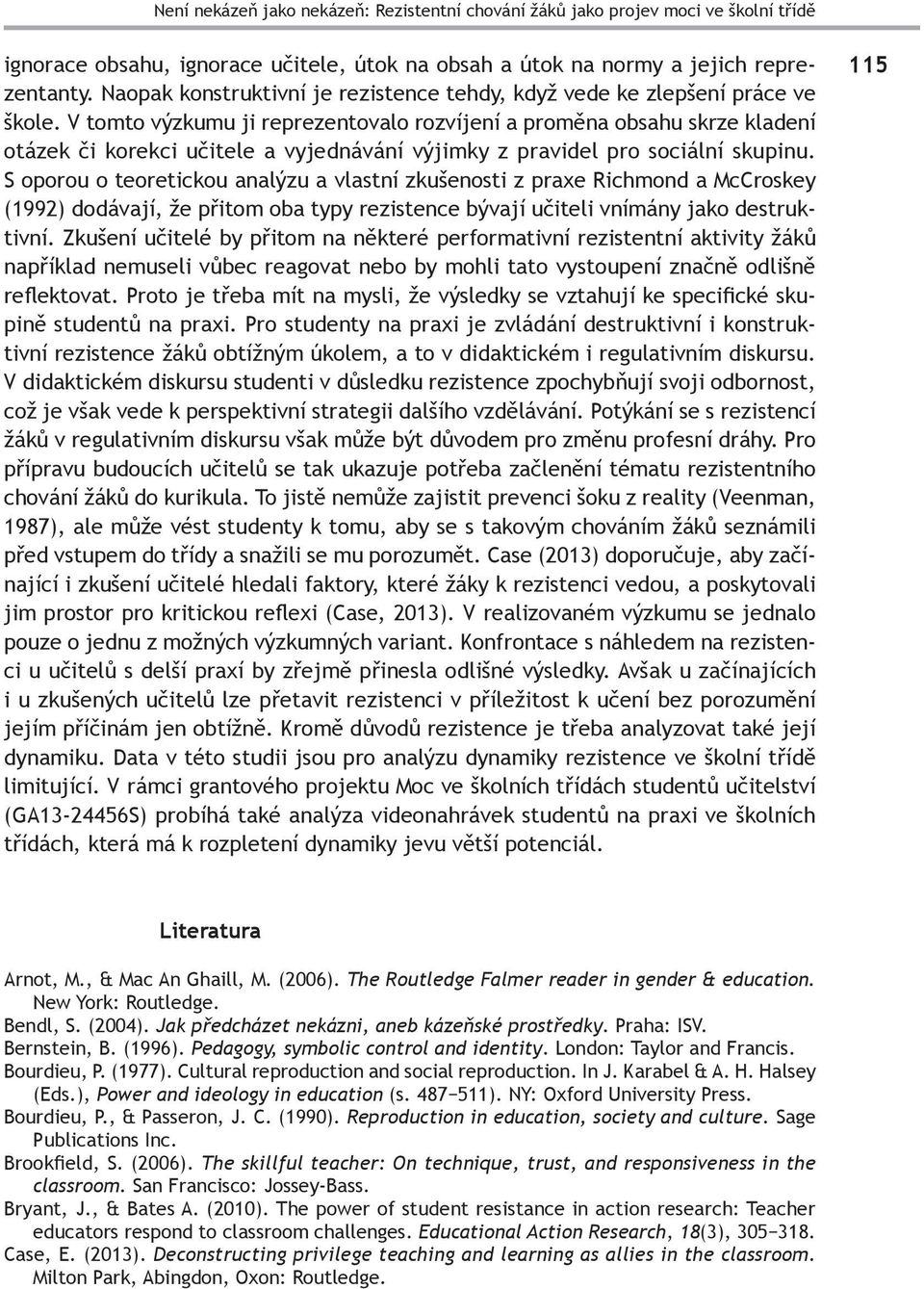 V tomto výzkumu ji reprezentovalo rozvíjení a proměna obsahu skrze kladení otázek či korekci učitele a vyjednávání výjimky z pravidel pro sociální skupinu.