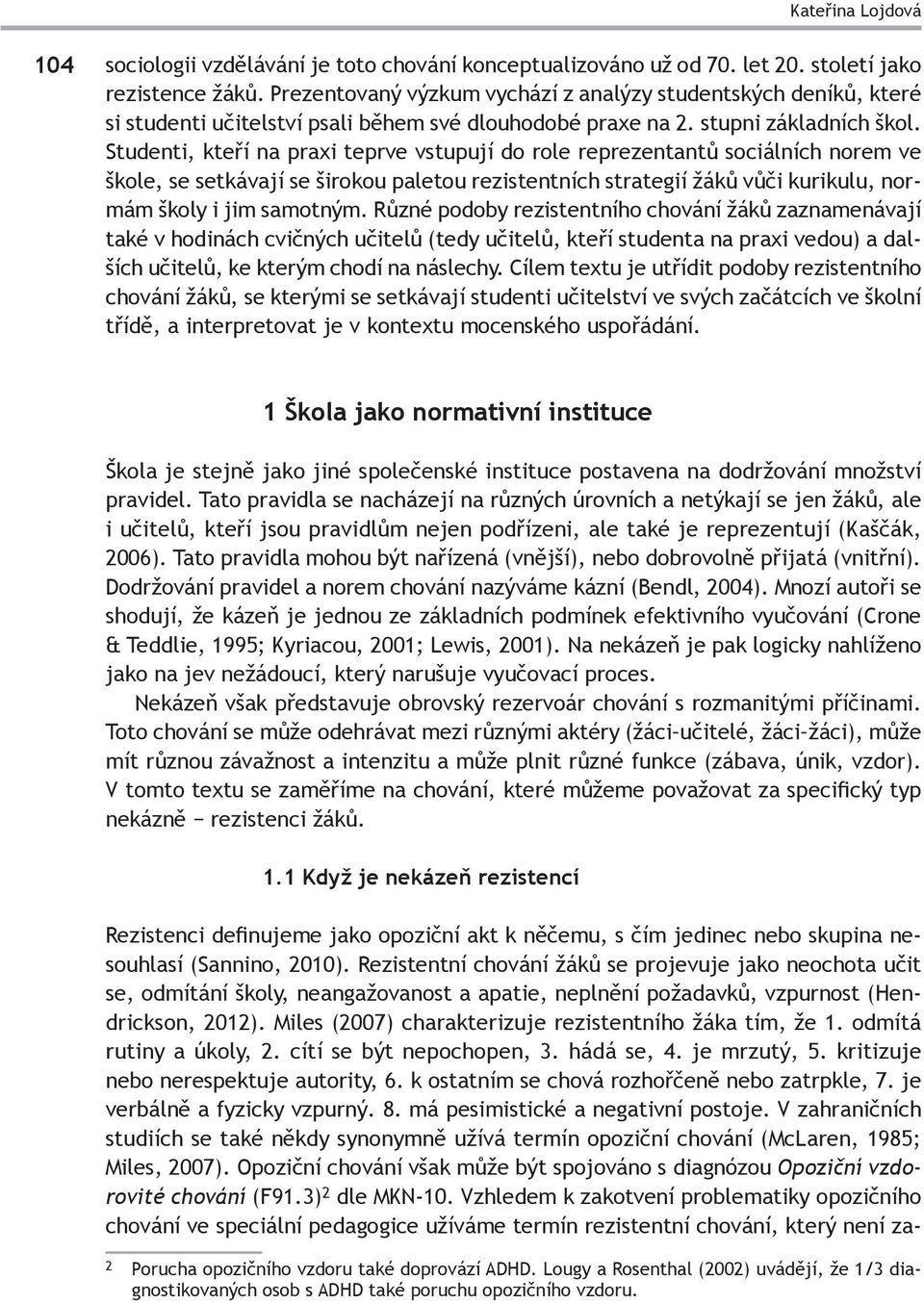 Studenti, kteří na praxi teprve vstupují do role reprezentantů sociálních norem ve škole, se setkávají se širokou paletou rezistentních strategií žáků vůči kurikulu, normám školy i jim samotným.