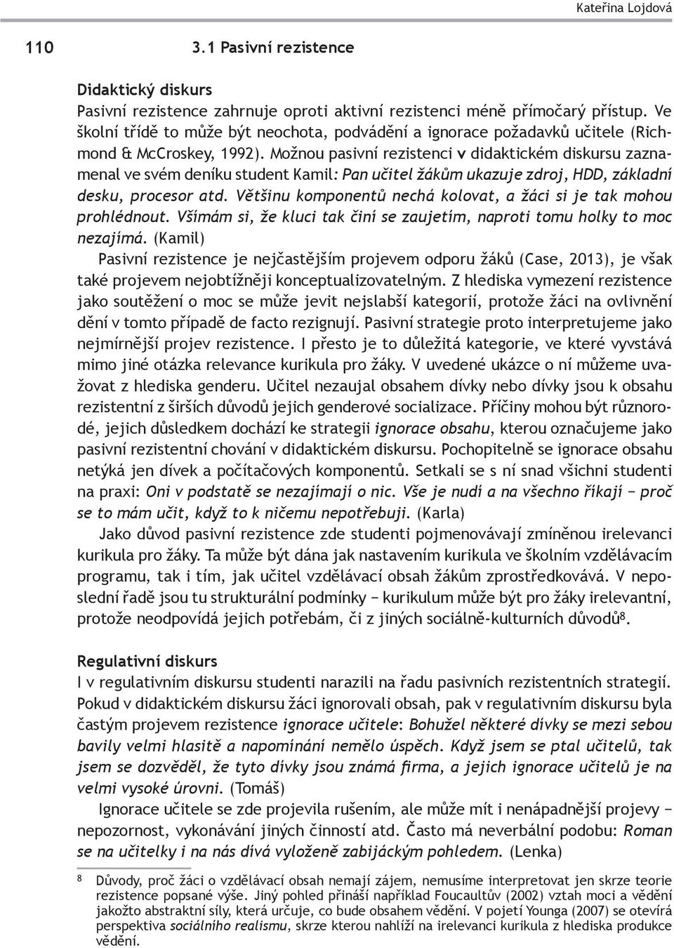 Možnou pasivní rezistenci v didaktickém diskursu zaznamenal ve svém deníku student Kamil: Pan učitel žákům ukazuje zdroj, HDD, základní desku, procesor atd.