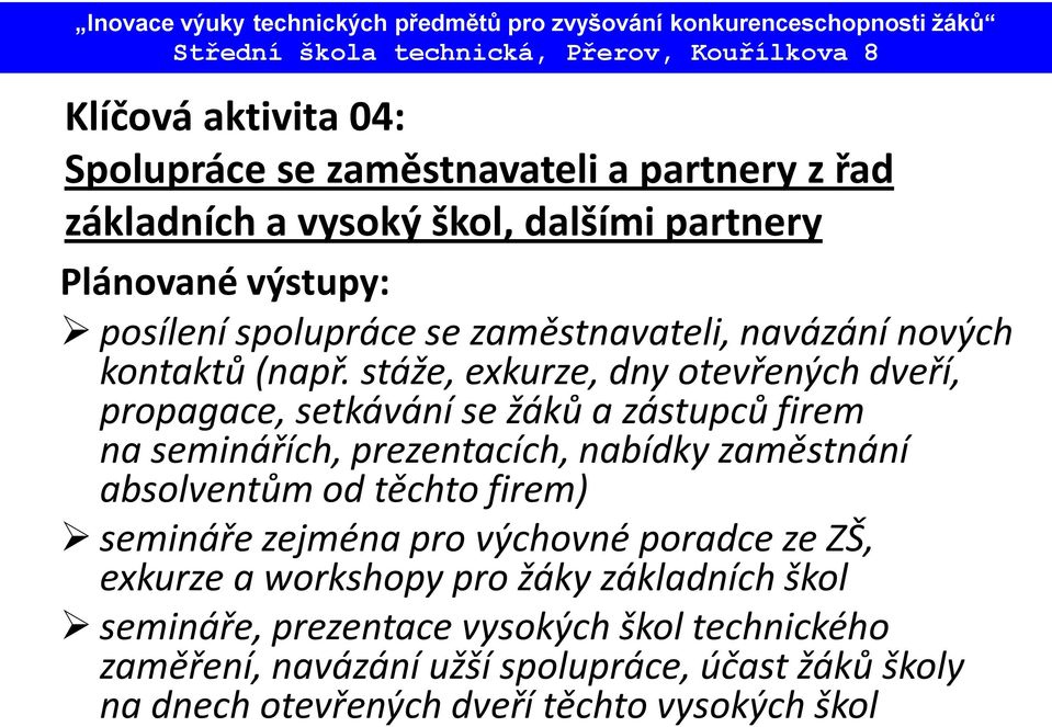 stáže, exkurze, dny otevřených dveří, propagace, setkávání se žáků a zástupců firem na seminářích, prezentacích, nabídky zaměstnání absolventům od