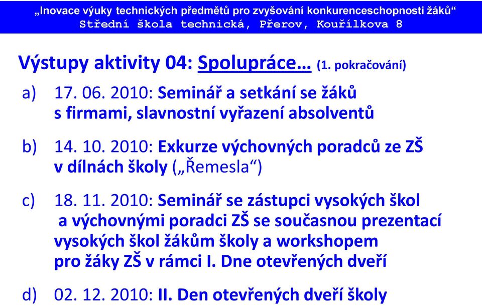 2010: Exkurze výchovných poradců ze ZŠ v dílnách školy ( Řemesla ) c) 18. 11.