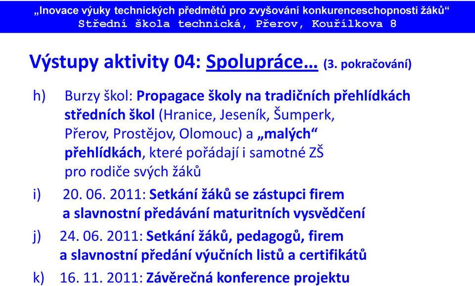 Prostějov, Olomouc) a malých přehlídkách, které pořádají i samotné ZŠ pro rodiče svých žáků i) 20. 06.