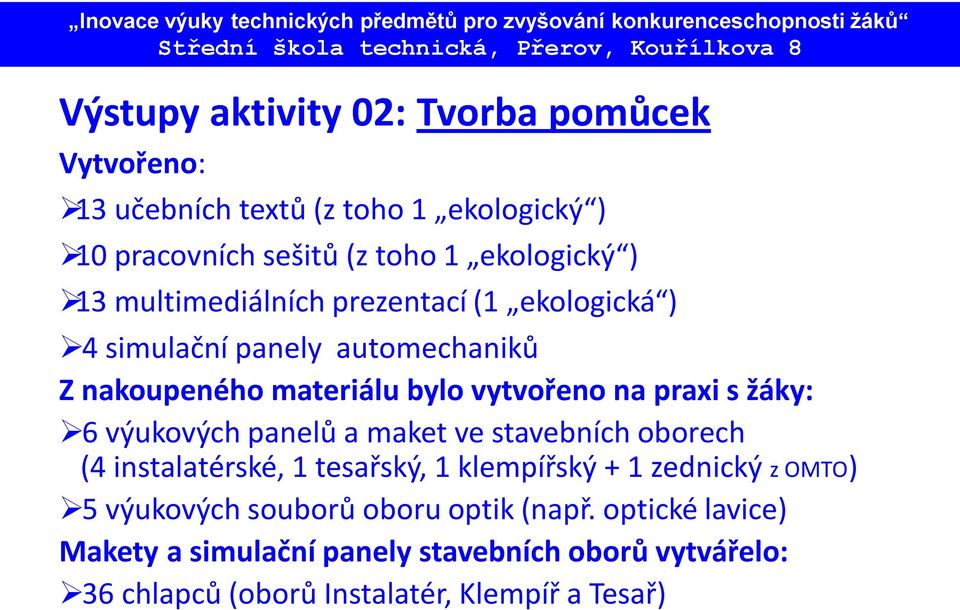 žáky: 6 výukových panelů a maket ve stavebních oborech (4 instalatérské, 1 tesařský, 1 klempířský + 1 zednický z OMTO) 5 výukových