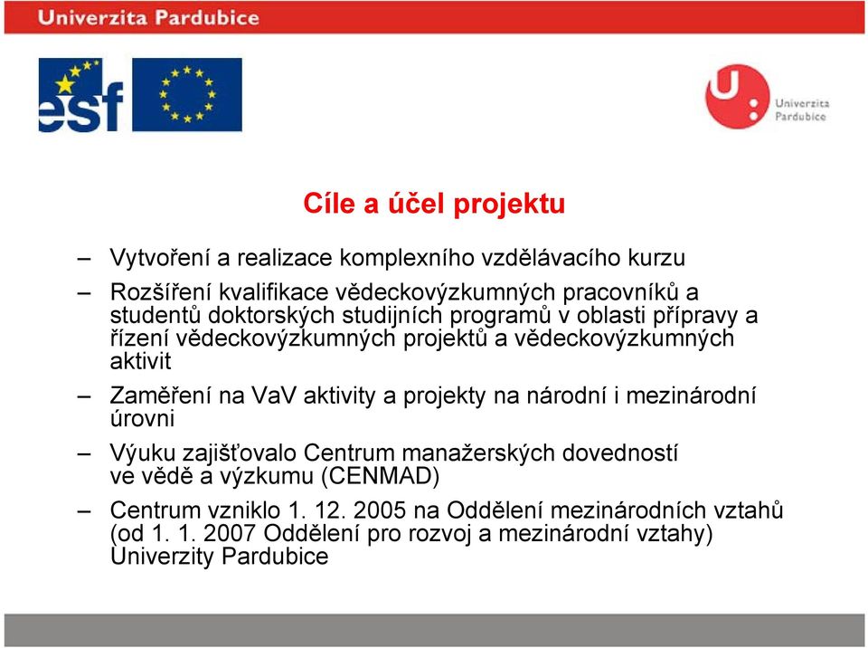 Zaměření na VaV aktivity a projekty na národní i mezinárodní úrovni Výuku zajišťovalo Centrum manažerských dovedností ve vědě a