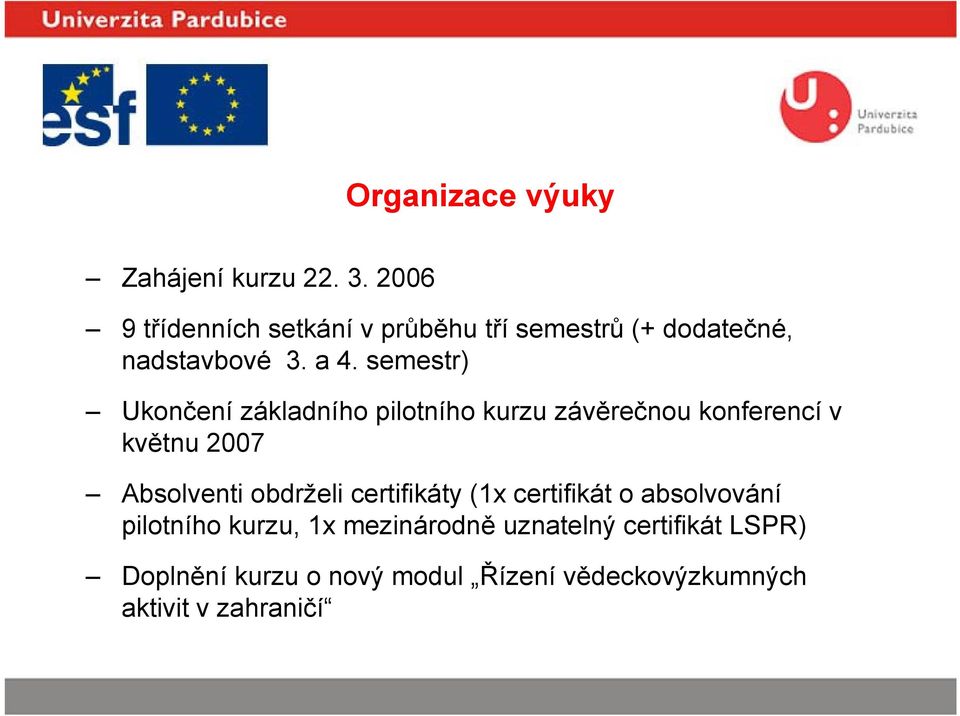 semestr) Ukončení základního pilotního kurzu závěrečnou konferencí v květnu 2007 Absolventi