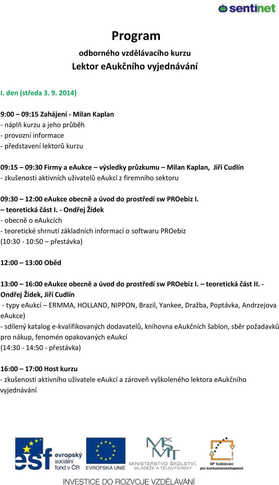 zkušenosti aktivních uživatelů eaukcí z firemního sektoru 09:30 12:00 eaukce obecně a úvod do prostředí sw PROebiz I. teoretická část I.