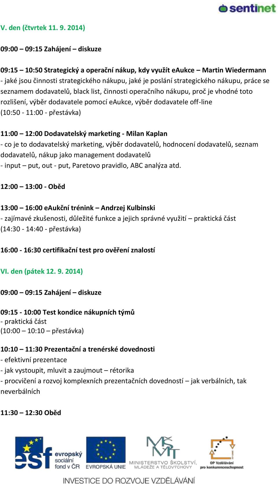 black list, činnosti operačního nákupu, proč je vhodné toto rozlišení, výběr dodavatele pomocí eaukce, výběr dodavatele off-line (10:50-11:00 - přestávka) 11:00 12:00 Dodavatelský marketing - Milan