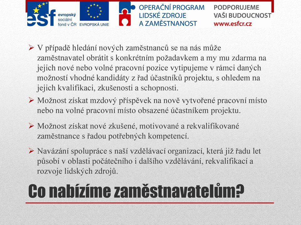 Možnost získat mzdový příspěvek na nově vytvořené pracovní místo nebo na volné pracovní místo obsazené účastníkem projektu.