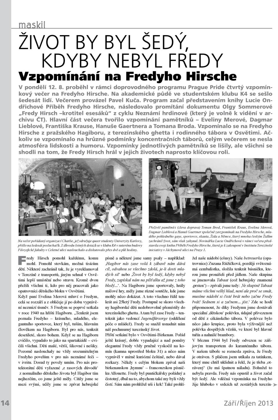 Program začal představením knihy Lucie Ondřichové Příběh Fredyho Hirsche, následovalo promítání dokumentu Olgy Sommerové Fredy Hirsch krotitel esesáků z cyklu Neznámí hrdinové (který je volně k