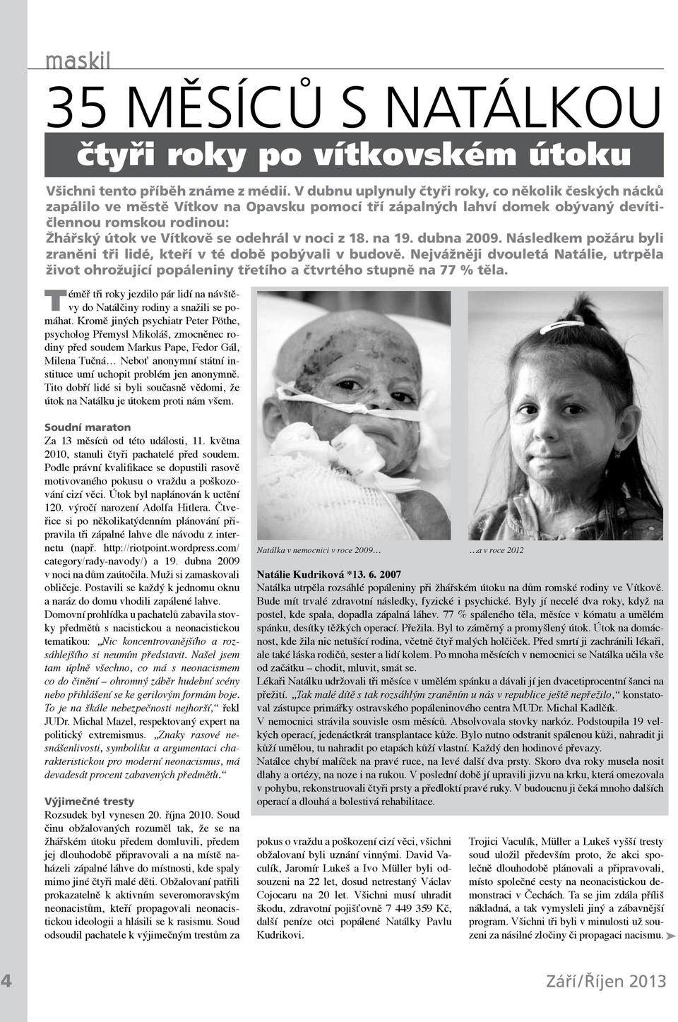 noci z 18. na 19. dubna 2009. Následkem požáru byli zraněni tři lidé, kteří v té době pobývali v budově.