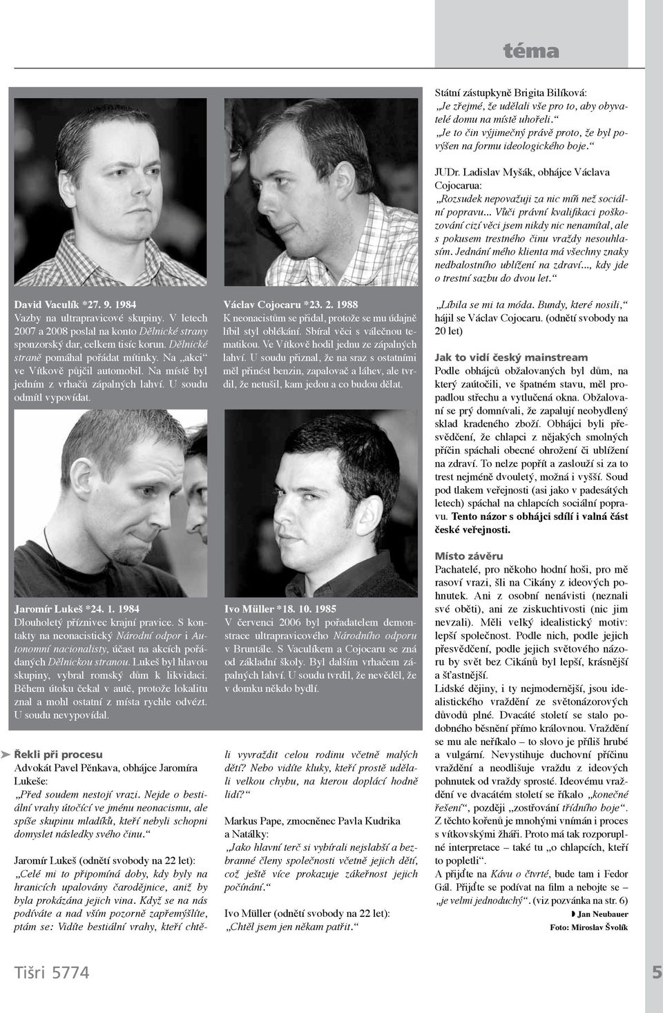 místě uhořeli. Je to čin výjimečný právě proto, že byl povýšen na formu ideologického boje. David Vaculík *27. 9. 1984 Vazby na ultrapravicové skupiny.