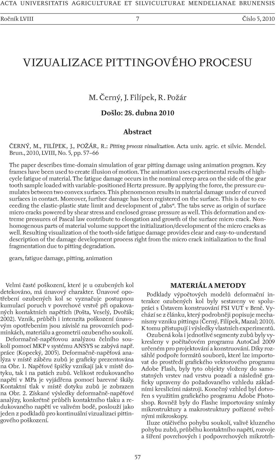 57 66 The paper describes time-domain simulation of gear pitting damage using animation program. Key frames have been used to create illusion of motion.