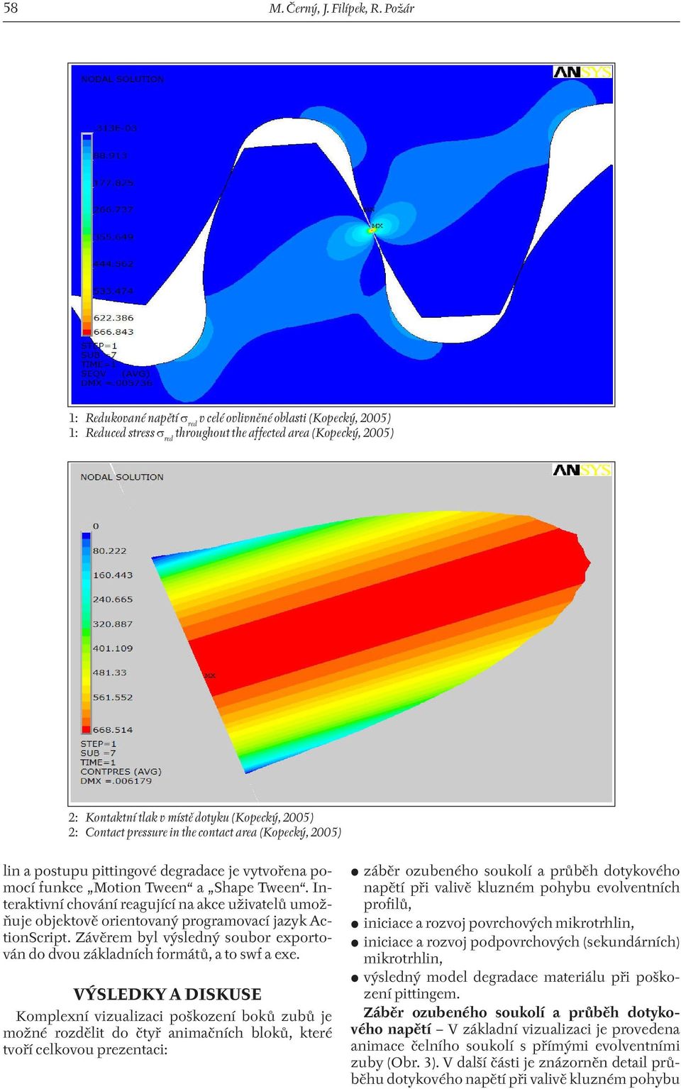 pressure in the contact area (Kopecký, 2005) lin a postupu pittingové degradace je vytvořena pomocí funkce Motion Tween a Shape Tween.