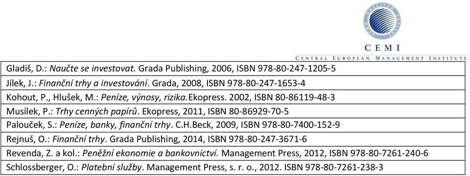 Ekopress, 2011, ISBN 80-86929-70-5 Palouček, S.: Peníze, banky, finanční trhy. C.H.Beck, 2009, ISBN 978-80-7400-152-9 Rejnuš, O.: Finanční trhy.