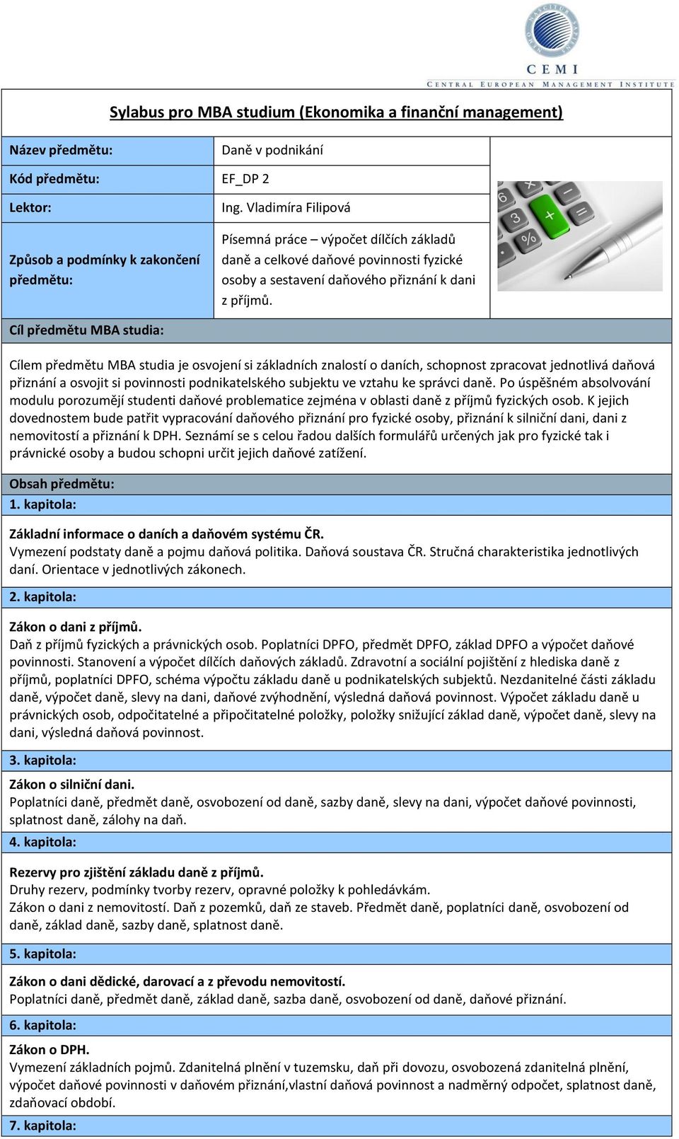 Cílem předmětu MBA studia je osvojení si základních znalostí o daních, schopnost zpracovat jednotlivá daňová přiznání a osvojit si povinnosti podnikatelského subjektu ve vztahu ke správci daně.