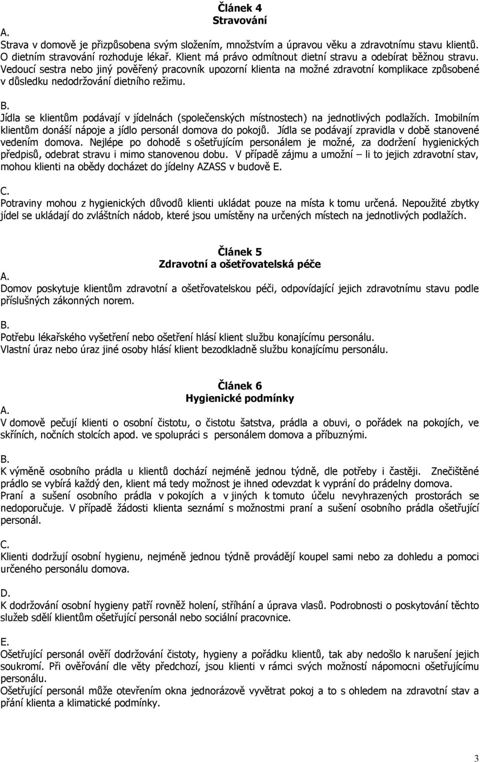 Vedoucí sestra nebo jiný pověřený pracovník upozorní klienta na možné zdravotní komplikace způsobené v důsledku nedodržování dietního režimu.