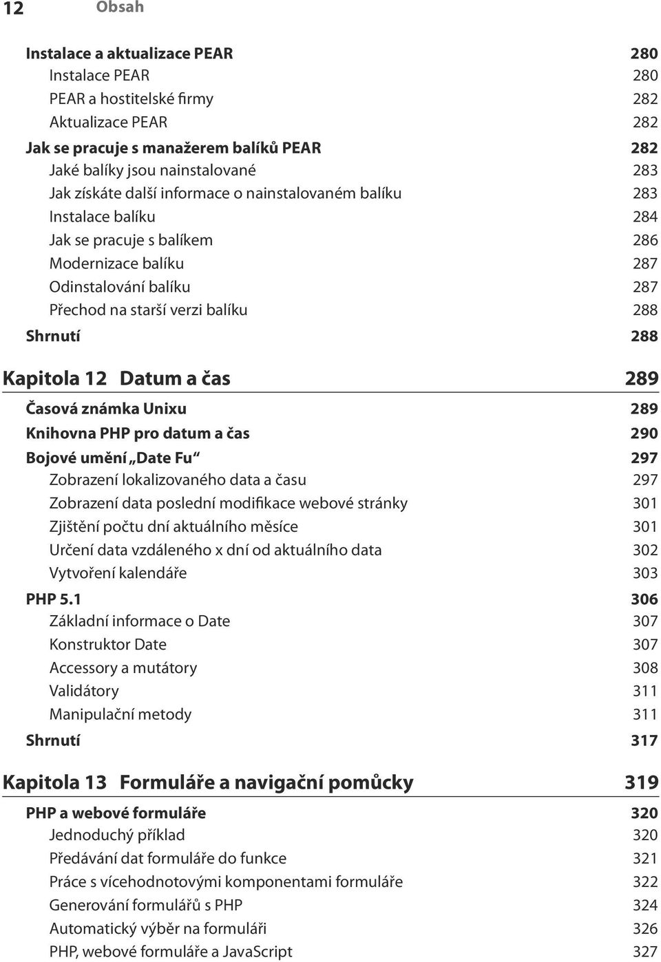 Kapitola 12 Datum a čas 289 Časová známka Unixu 289 Knihovna PHP pro datum a čas 290 Bojové umění Date Fu 297 Zobrazení lokalizovaného data a času 297 Zobrazení data poslední modifikace webové