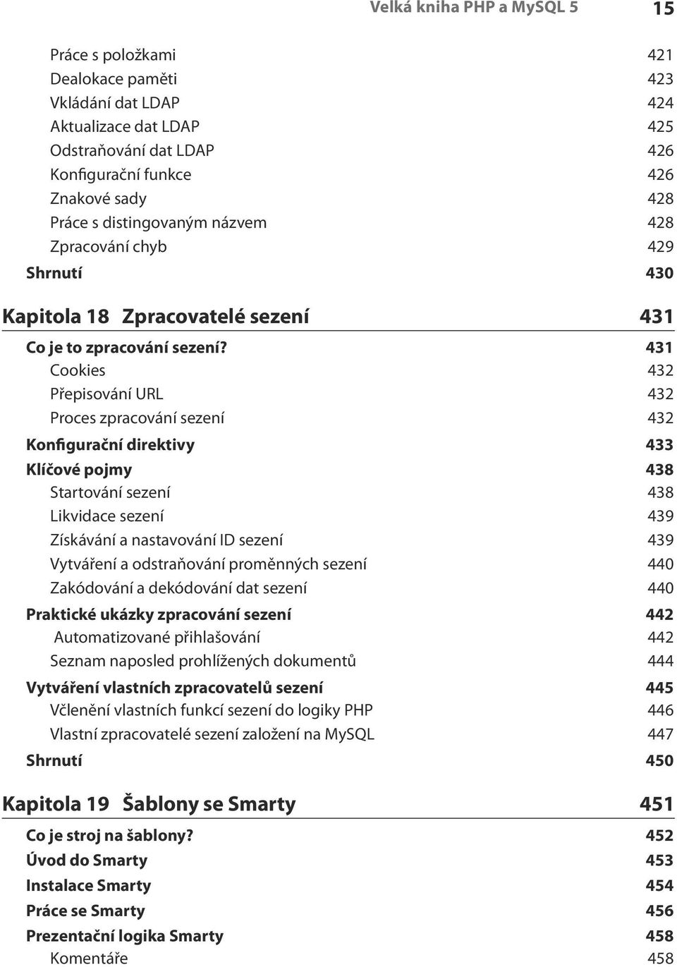 431 Cookies 432 Přepisování URL 432 Proces zpracování sezení 432 Konfigurační direktivy 433 Klíčové pojmy 438 Startování sezení 438 Likvidace sezení 439 Získávání a nastavování ID sezení 439