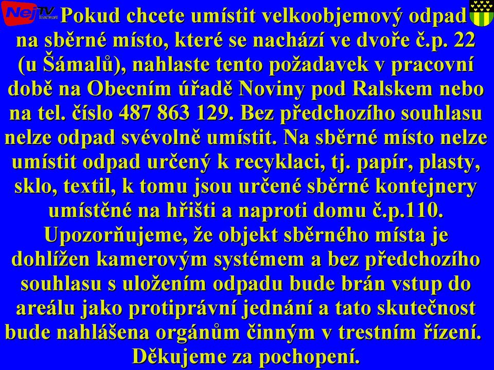 papír, plasty, sklo, textil, k tomu jsou určené sběrné kontejnery umístěné na hřišti a naproti domu č.p.110.