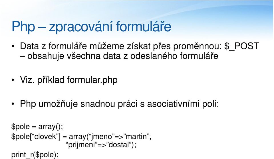 php Php umožňuje snadnou práci s asociativními poli: $pole = array();