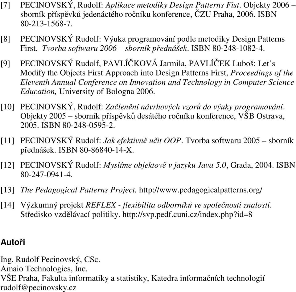 [9] PECINOVSKÝ Rudolf, PAVLÍČKOVÁ Jarmila, PAVLÍČEK Luboš: Let s Modify the Objects First Approach into Design Patterns First, Proceedings of the Eleventh Annual Conference on Innovation and