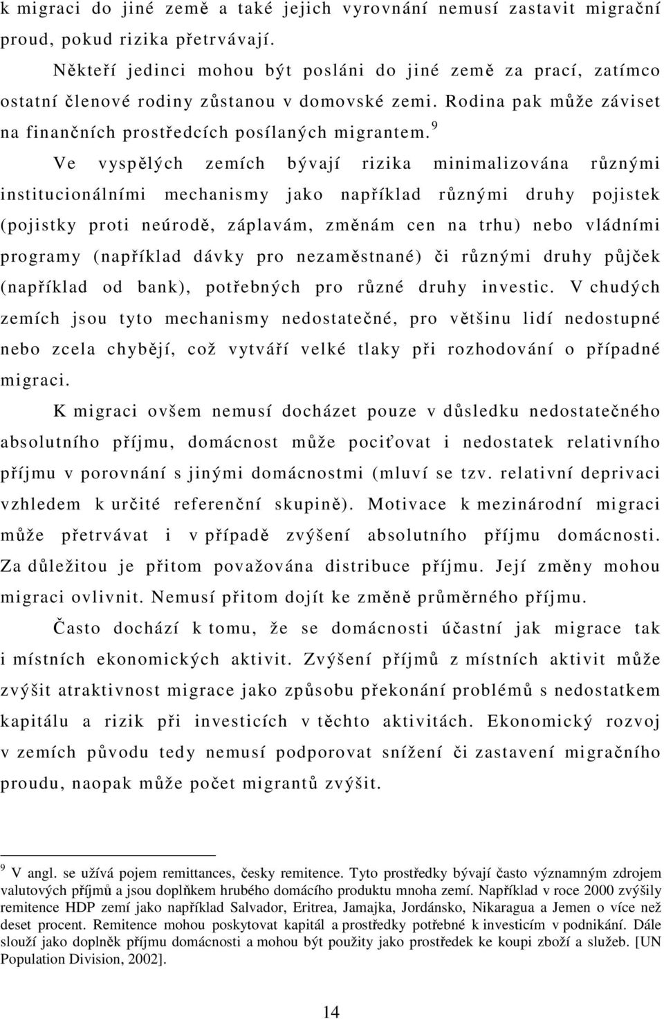 9 Ve vyspělých zemích bývají rizika minimalizována různými institucionálními mechanismy jako například různými druhy pojistek (pojistky proti neúrodě, záplavám, změnám cen na trhu) nebo vládními