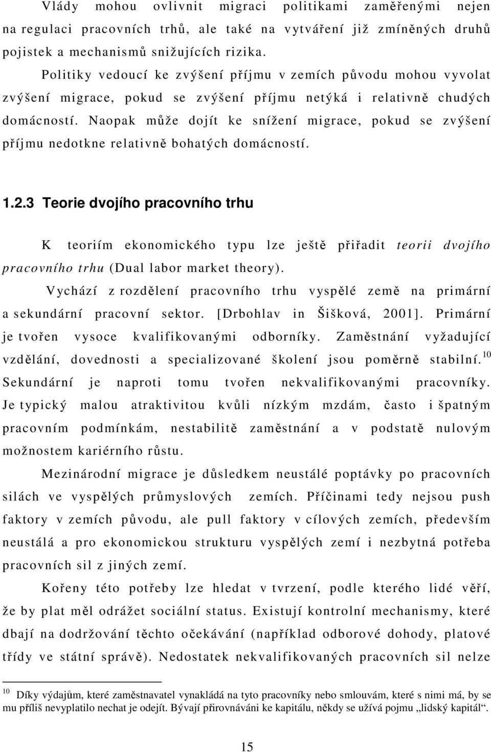 Naopak může dojít ke snížení migrace, pokud se zvýšení příjmu nedotkne relativně bohatých domácností. 1.2.