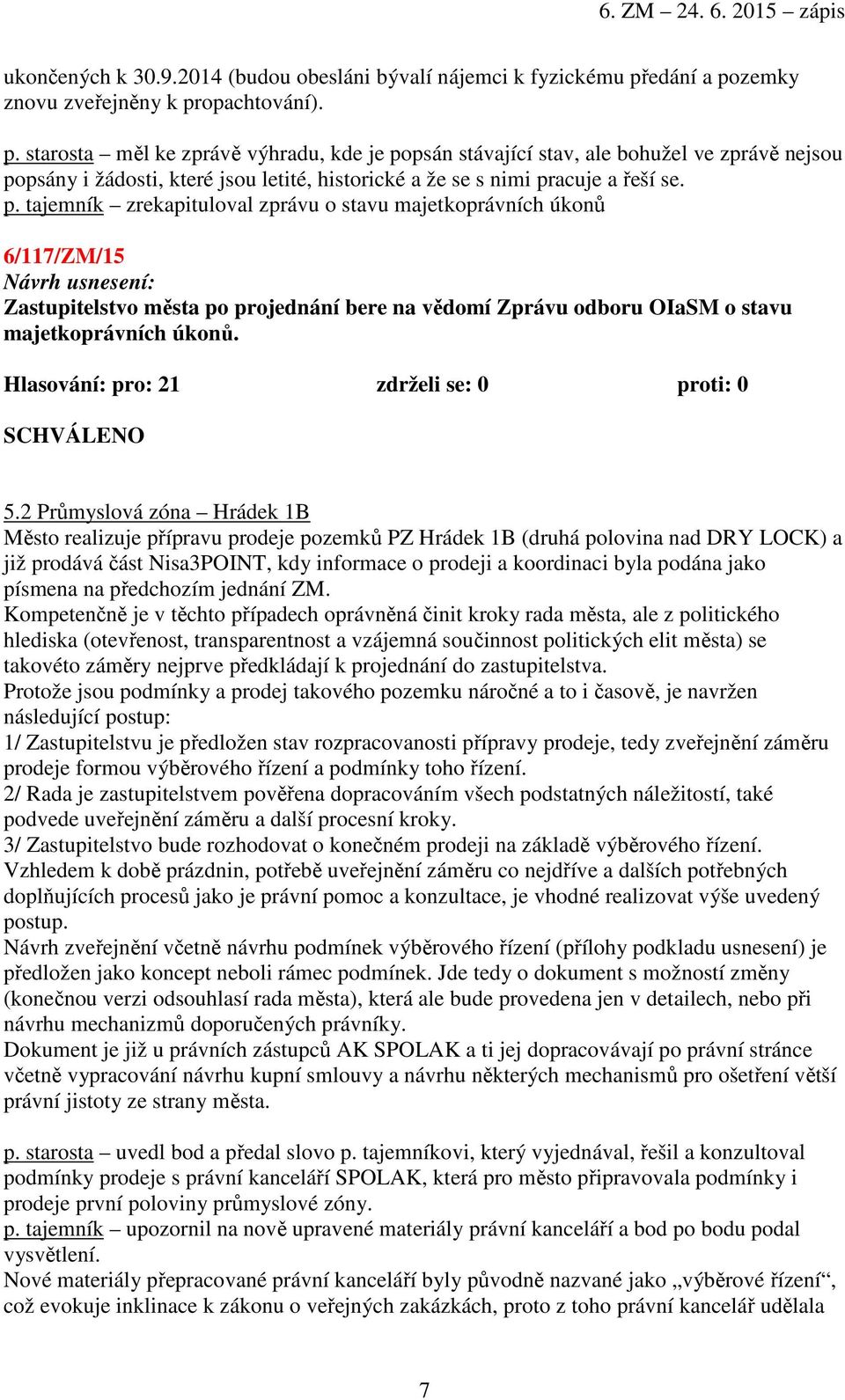 p. tajemník zrekapituloval zprávu o stavu majetkoprávních úkonů 6/117/ZM/15 Zastupitelstvo města po projednání bere na vědomí Zprávu odboru OIaSM o stavu majetkoprávních úkonů.