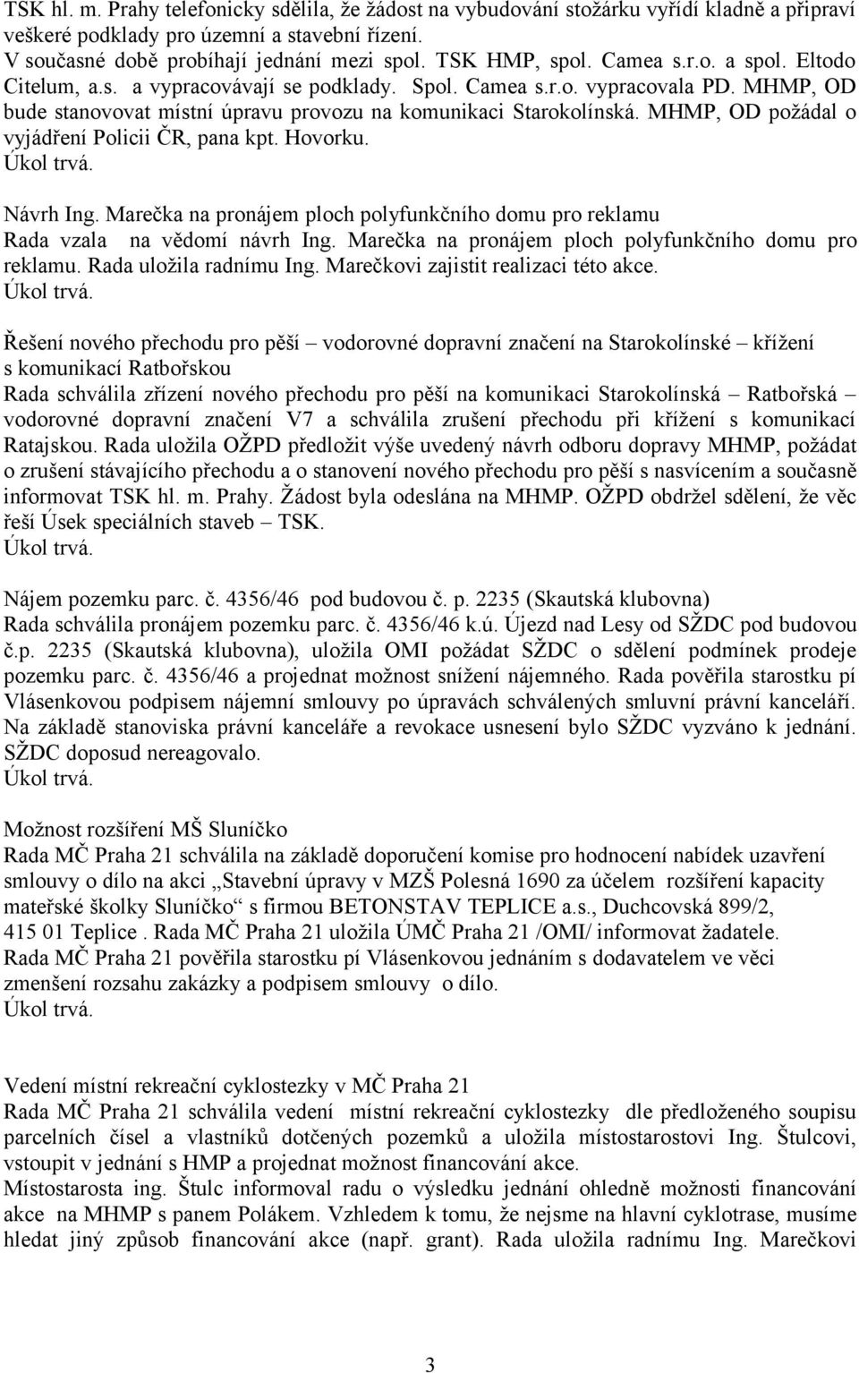 MHMP, OD požádal o vyjádření Policii ČR, pana kpt. Hovorku. Návrh Ing. Marečka na pronájem ploch polyfunkčního domu pro reklamu Rada vzala na vědomí návrh Ing.