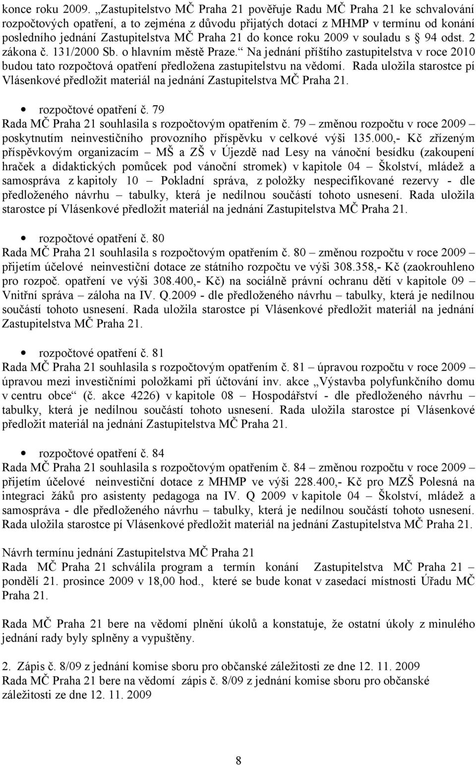 21 do konce roku 2009 v souladu s 94 odst. 2 zákona č. 131/2000 Sb. o hlavním městě Praze.