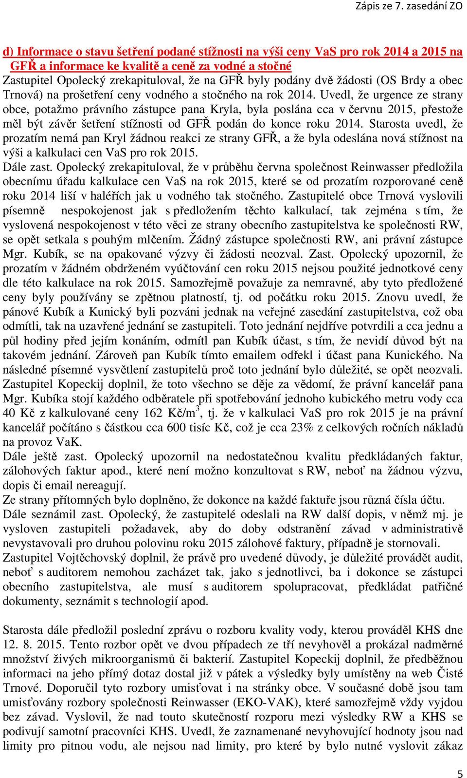 Uvedl, že urgence ze strany obce, potažmo právního zástupce pana Kryla, byla poslána cca v červnu 2015, přestože měl být závěr šetření stížnosti od GFŘ podán do konce roku 2014.