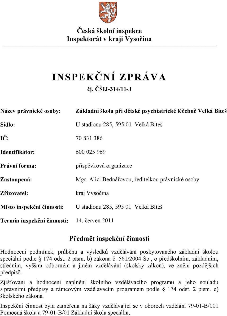 Zastoupená: Zřizovatel: Místo inspekční činnosti: příspěvková organizace Mgr.