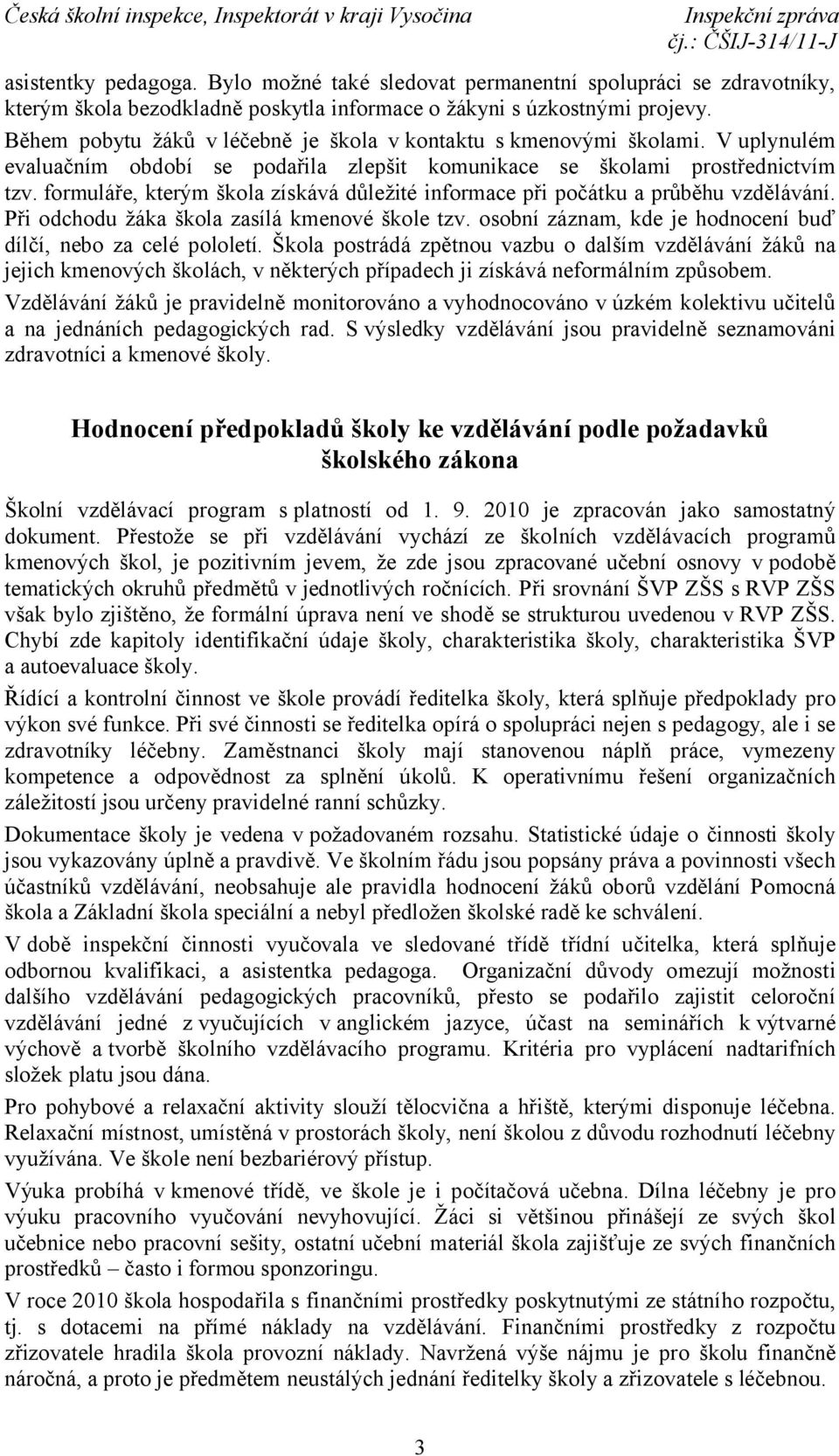 formuláře, kterým škola získává důležité informace při počátku a průběhu vzdělávání. Při odchodu žáka škola zasílá kmenové škole tzv. osobní záznam, kde je hodnocení buď dílčí, nebo za celé pololetí.