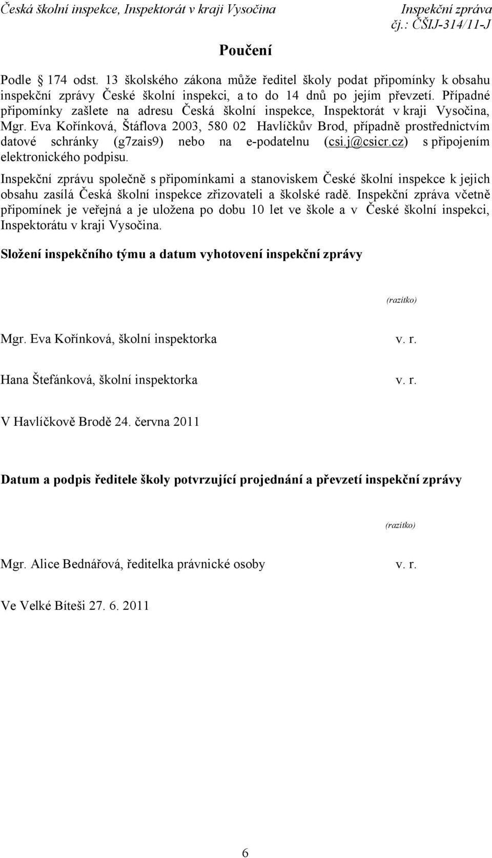 Eva Kořínková, Štáflova 2003, 580 02 Havlíčkův Brod, případně prostřednictvím datové schránky (g7zais9) nebo na e-podatelnu (csi.j@csicr.cz) s připojením elektronického podpisu.