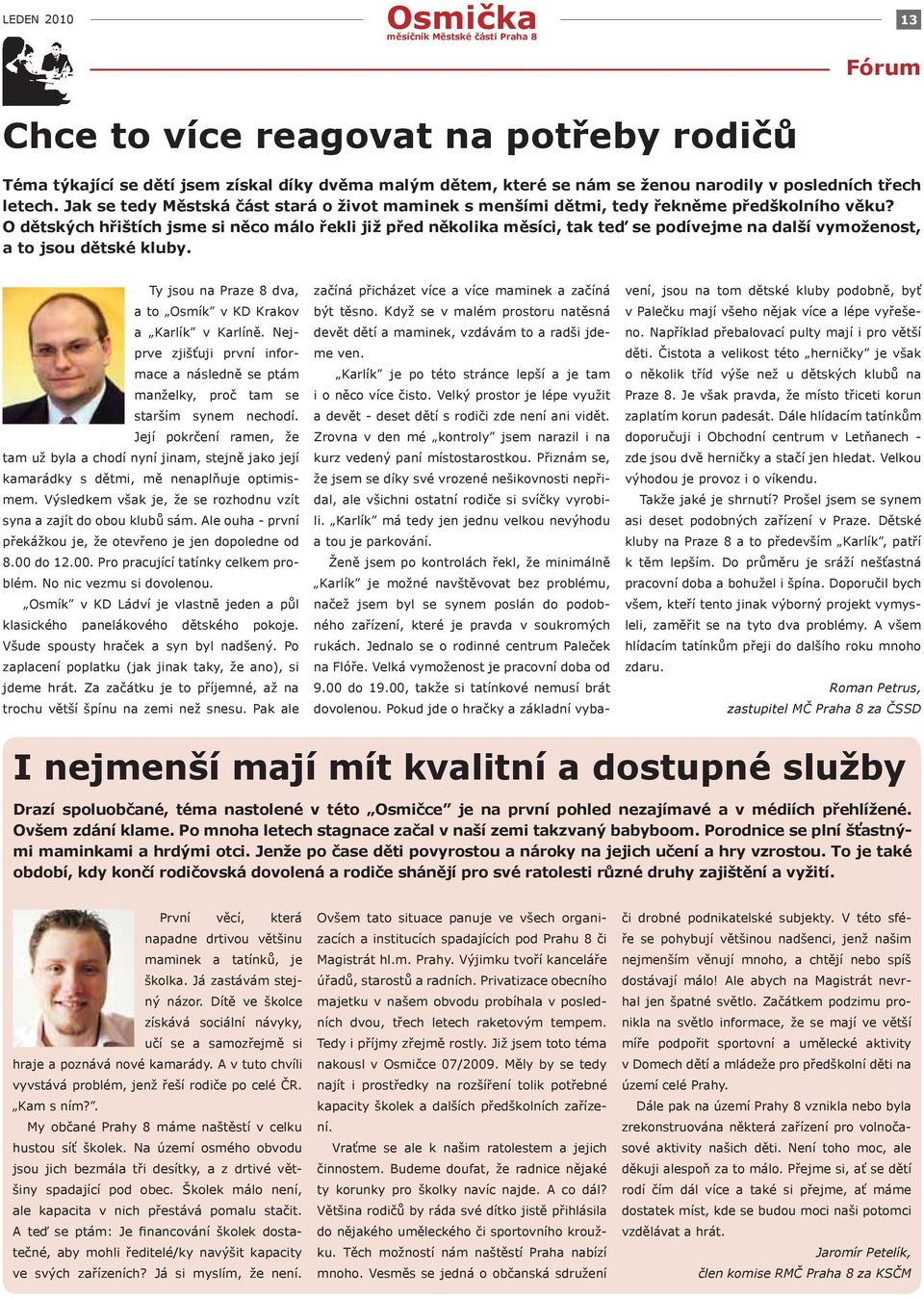 O dětských hřištích jsme si něco málo řekli již před několika měsíci, tak teď se podívejme na další vymoženost, a to jsou dětské kluby.