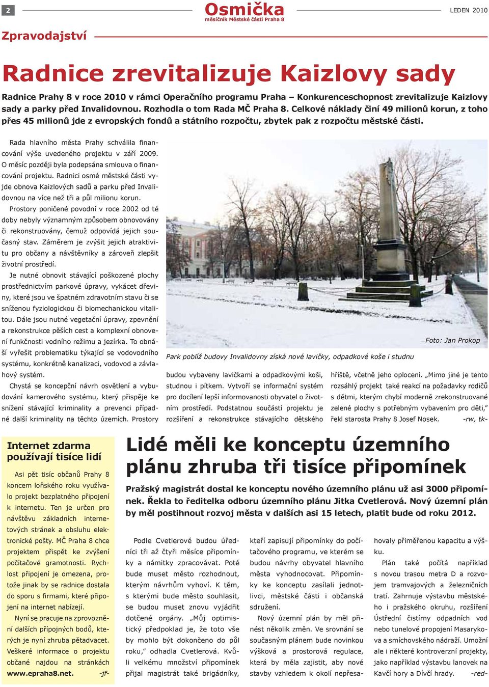 Rada hlavního města Prahy schválila financování výše uvedeného projektu v září 2009. O měsíc později byla podepsána smlouva o financování projektu.