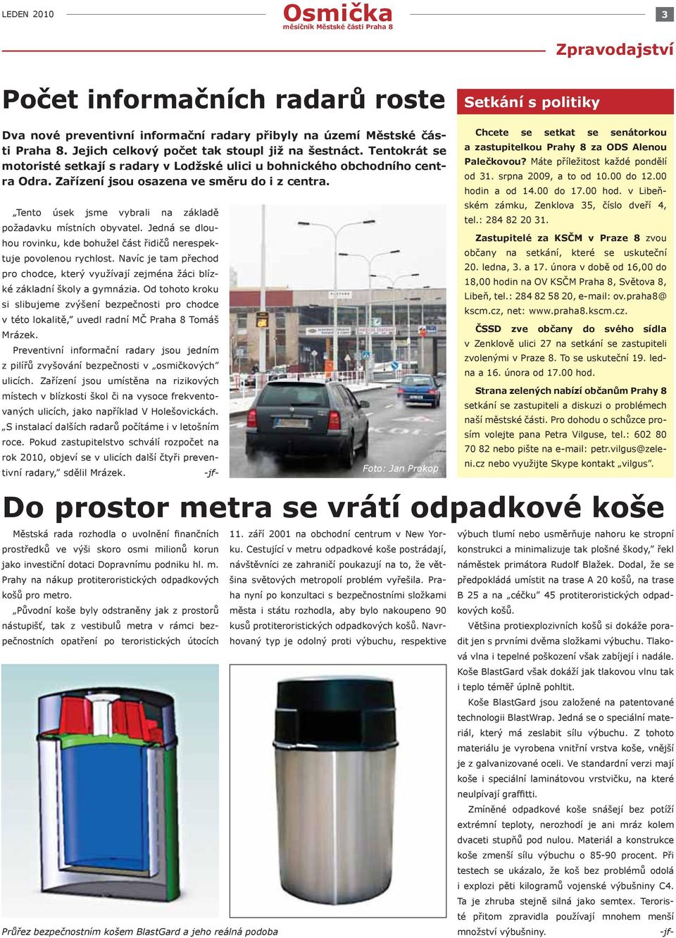 Tento úsek jsme vybrali na základě požadavku místních obyvatel. Jedná se dlouhou rovinku, kde bohužel část řidičů nerespektuje povolenou rychlost.