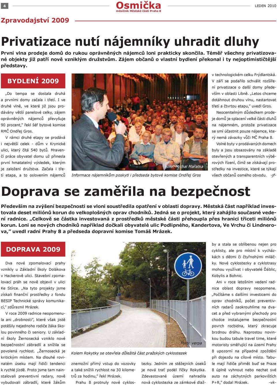 BYDLENÍ 2009 Do tempa se dostala druhá a prvními domy začala i třetí.