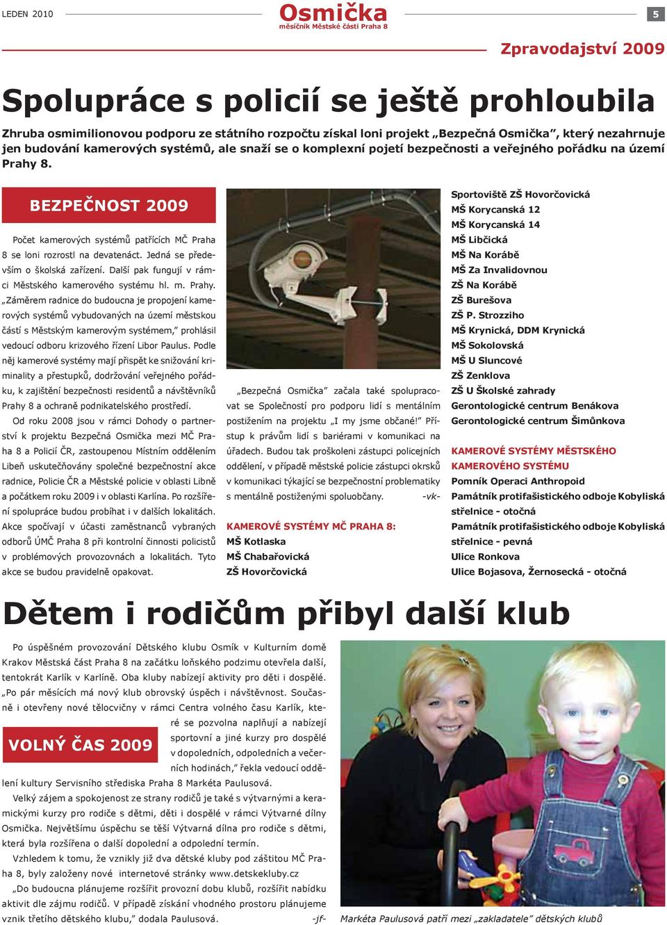 BEZPEČNOST 2009 Počet kamerových systémů patřících MČ Praha 8 se loni rozrostl na devatenáct. Jedná se především o školská zařízení. Další pak fungují v rámci Městského kamerového systému hl. m.