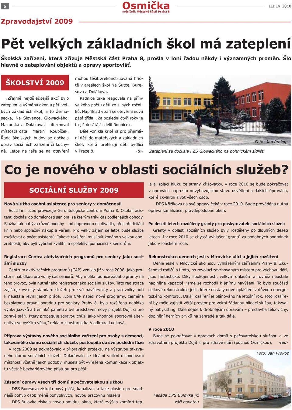 ŠKOLSTVÍ 2009 Zřejmě nejdůležitější akcí bylo zateplení a výměna oken u pěti velkých základních škol, a to Žernosecká, Na Slovance, Glowackého, Mazurská a Dolákova, informoval místostarosta Martin