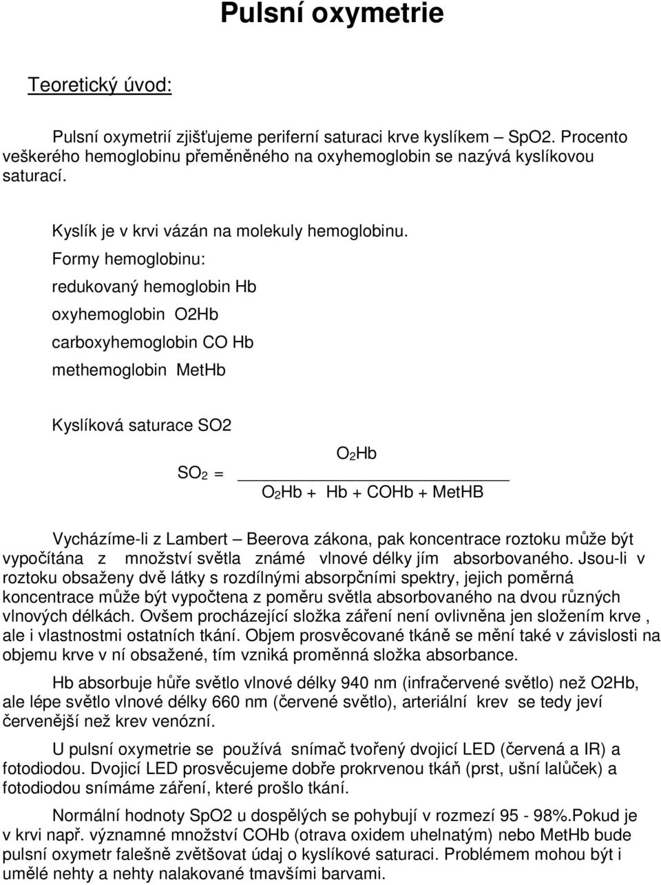 Formy hemoglobinu: redukovaný hemoglobin Hb oxyhemoglobin O2Hb carboxyhemoglobin CO Hb methemoglobin MetHb Kyslíková saturace SO2 O2Hb SO2 = O2Hb + Hb + COHb + MetHB Vycházíme-li z Lambert Beerova