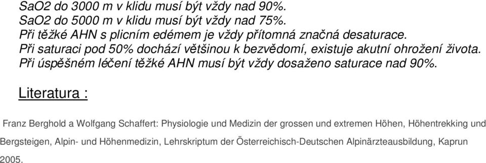 Při saturaci pod 50% dochází většinou k bezvědomí, existuje akutní ohrožení života.