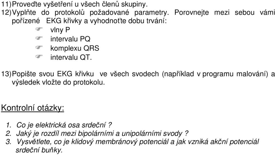 13) Popište svou EKG křivku ve všech svodech (například v programu malování) a výsledek vložte do protokolu. Kontrolní otázky: 1.