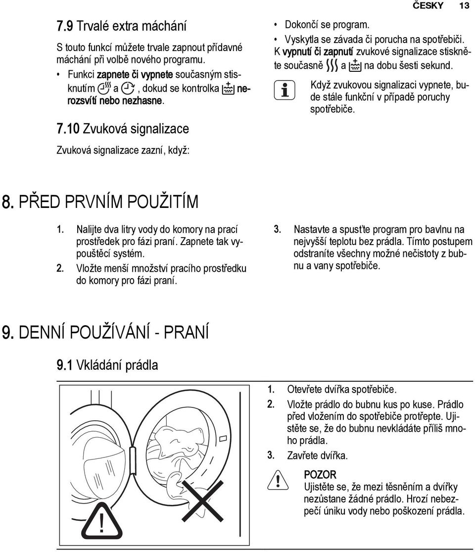 K vypnutí či zapnutí zvukové signalizace stiskněte současně a na dobu šesti sekund. Když zvukovou signalizaci vypnete, bude stále funkční v případě poruchy spotřebiče. 8. PŘED PRVNÍM POUŽITÍM 1.