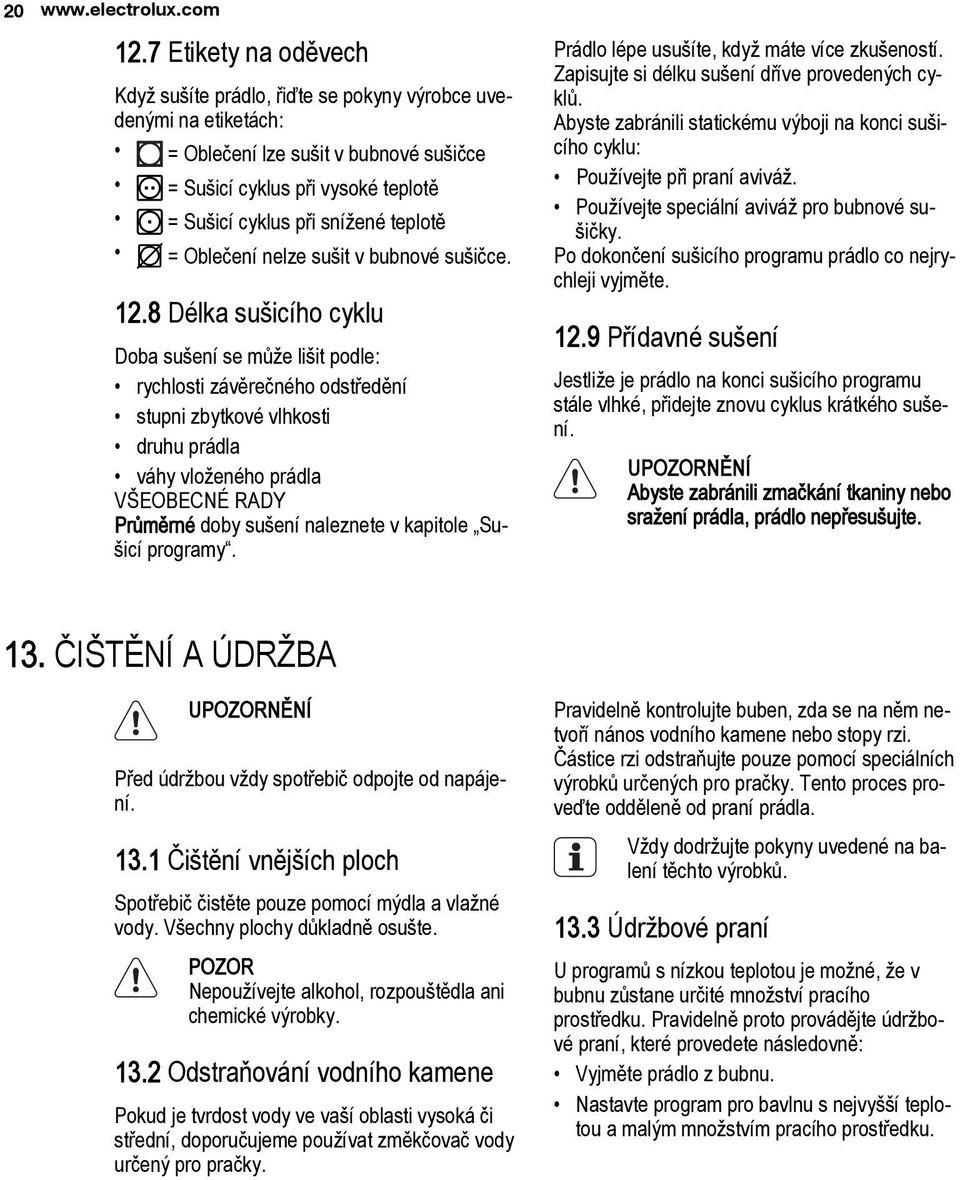 = Oblečení nelze sušit v bubnové sušičce. 12.