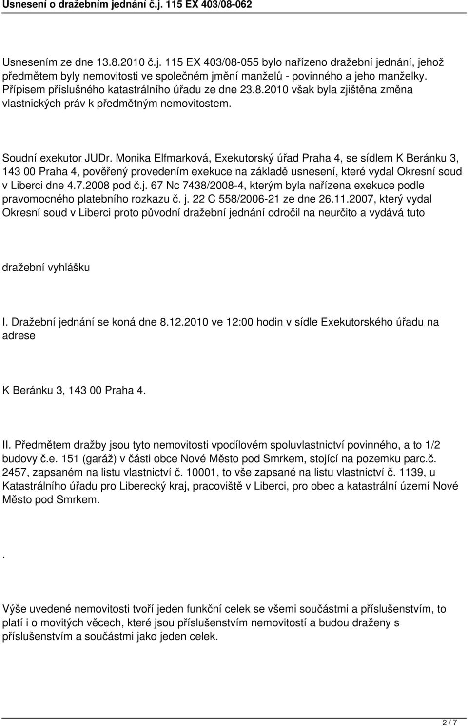 Monika Elfmarková, Exekutorský úřad Praha 4, se sídlem K Beránku 3, 143 00 Praha 4, pověřený provedením exekuce na základě usnesení, které vydal Okresní soud v Liberci dne 4.7.2008 pod č.j.