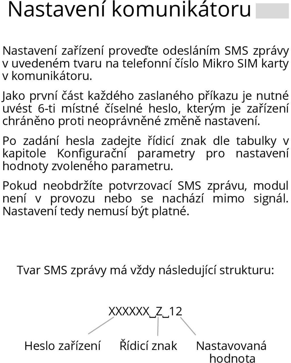 Po zadání hesla zadejte řídicí znak dle tabulky v kapitole Konfigurační parametry pro nastavení hodnoty zvoleného parametru.