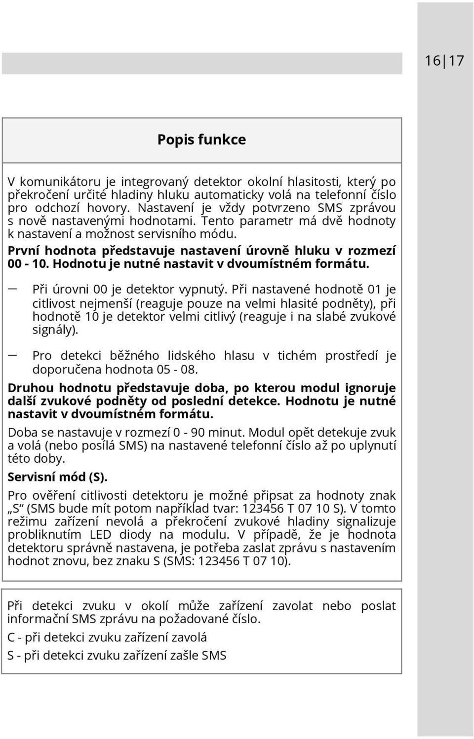 První hodnota představuje nastavení úrovně hluku v rozmezí 00-10. Hodnotu je nutné nastavit v dvoumístném formátu. Při úrovni 00 je detektor vypnutý.